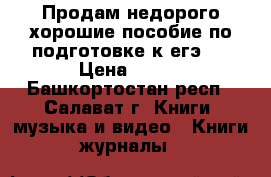 Продам недорого хорошие пособие по подготовке к егэ.  › Цена ­ 150 - Башкортостан респ., Салават г. Книги, музыка и видео » Книги, журналы   